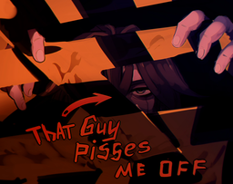 That Guy Pisses me OFF